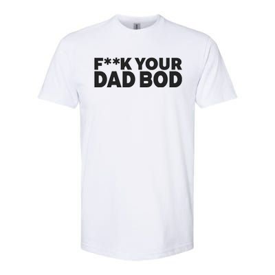 Fuck Your Dad Bod Softstyle CVC T-Shirt