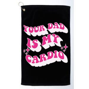 Funny Your Dad Is My Cardio Gym FatherS Day Gift Platinum Collection Golf Towel