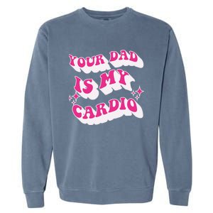 Funny Your Dad Is My Cardio Gym FatherS Day Gift Garment-Dyed Sweatshirt