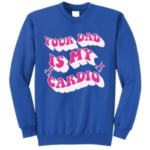 Funny Your Dad Is My Cardio Gym FatherS Day Gift Sweatshirt