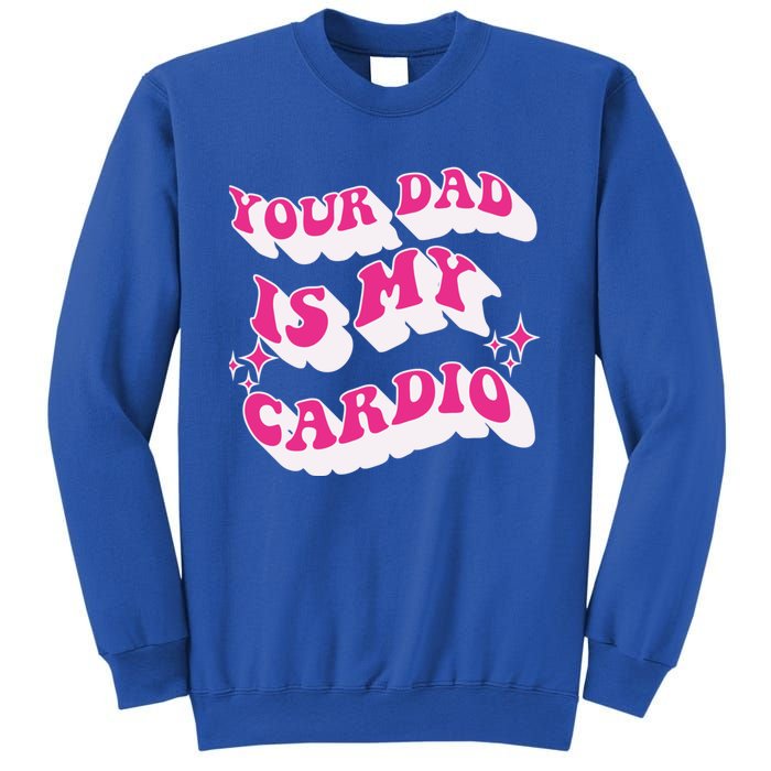 Funny Your Dad Is My Cardio Gym FatherS Day Gift Sweatshirt