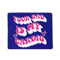 Funny Your Dad Is My Cardio Gym FatherS Day Gift Mousepad