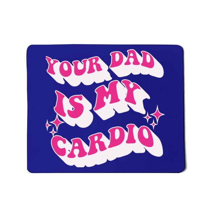 Funny Your Dad Is My Cardio Gym FatherS Day Gift Mousepad