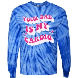 Funny Your Dad Is My Cardio Gym FatherS Day Gift Tie-Dye Long Sleeve Shirt