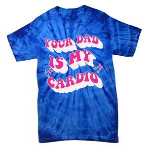 Funny Your Dad Is My Cardio Gym FatherS Day Gift Tie-Dye T-Shirt