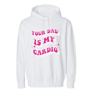 Funny Your Dad Is My Cardio Gym FatherS Day Gift Garment-Dyed Fleece Hoodie