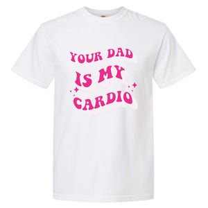 Funny Your Dad Is My Cardio Gym FatherS Day Gift Garment-Dyed Heavyweight T-Shirt