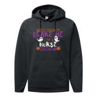 Funny You Dont Scare Me Im A Nurse Educator Halloween Funny Performance Fleece Hoodie