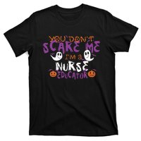 Funny You Dont Scare Me Im A Nurse Educator Halloween Funny T-Shirt