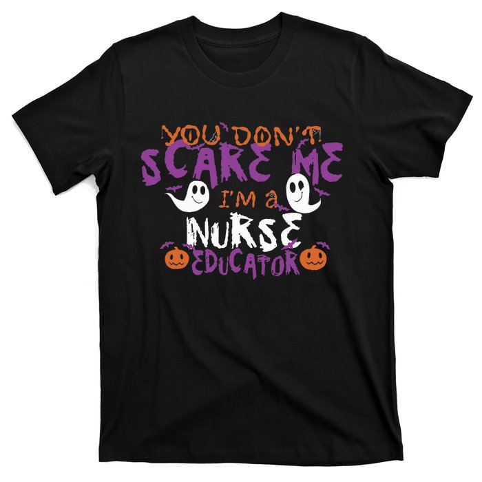 Funny You Dont Scare Me Im A Nurse Educator Halloween Funny T-Shirt