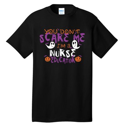 Funny You Dont Scare Me Im A Nurse Educator Halloween Funny Tall T-Shirt