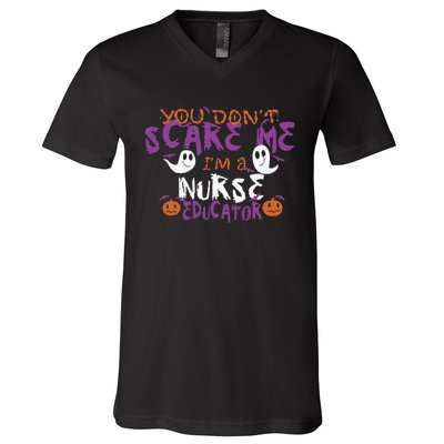 Funny You Dont Scare Me Im A Nurse Educator Halloween Funny V-Neck T-Shirt