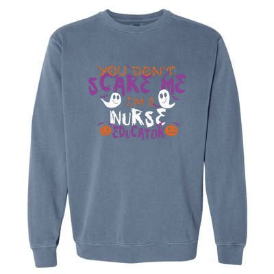 Funny You Dont Scare Me Im A Nurse Educator Halloween Funny Garment-Dyed Sweatshirt