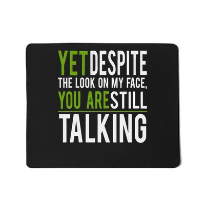 Funny Yet Despite The Look On My Face You're Still Talkin Mousepad
