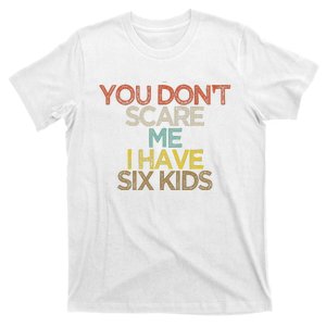 Funny You Dont Scare Me I Have Six Kids T-Shirt