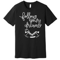 Follow Your Dreams Premium T-Shirt