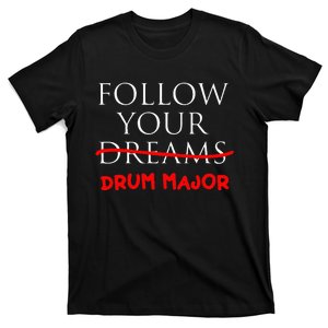 Follow Your Dreams Follow Your Drum Major Funny Drum Major T-Shirt