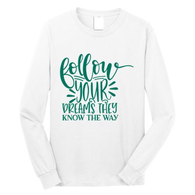 Follow Your Dreams They Know The Way Funny Long Sleeve Shirt