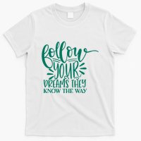 Follow Your Dreams They Know The Way Funny T-Shirt