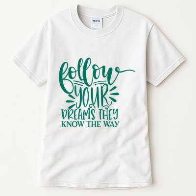 Follow Your Dreams They Know The Way Funny Tall T-Shirt