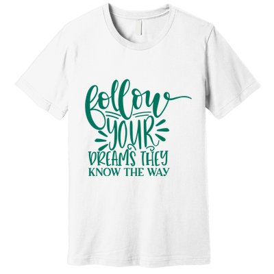 Follow Your Dreams They Know The Way Funny Premium T-Shirt