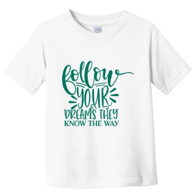 Follow Your Dreams They Know The Way Funny Toddler T-Shirt
