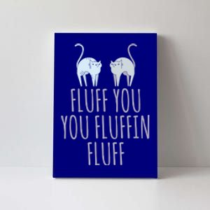 Fluff You Fluffin Fluff Cat Funny Cats Lover Animal Kitten Gift Canvas