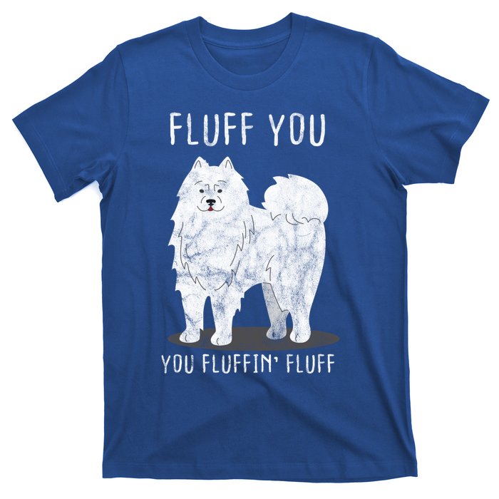 Fluff You Fluffin Fluff Samoyed Dog Joke Pet Humor Gift T-Shirt