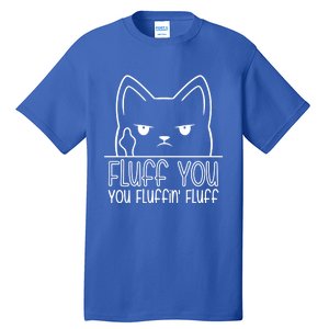 Fluff You Fluffin Fluff Cute Gift Funny Kitten Gift Great Gift Tall T-Shirt