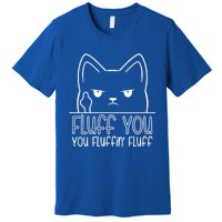 Fluff You Fluffin Fluff Cute Gift Funny Kitten Gift Great Gift Premium T-Shirt