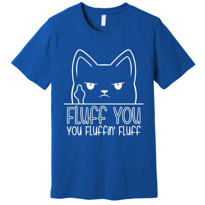 Fluff You Fluffin Fluff Cute Gift Funny Kitten Gift Great Gift Premium T-Shirt