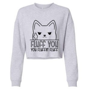 Fluff You Fluffin Fluff Cute Gift Funny Kitten Gift Great Gift Cropped Pullover Crew