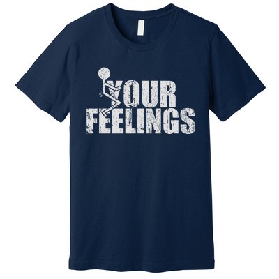 Fuck Your Feelings Premium T-Shirt