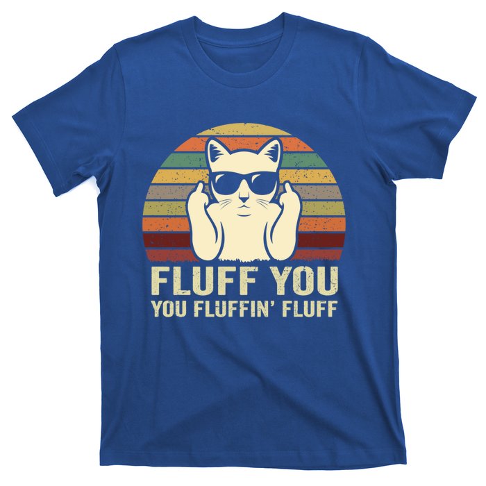 Fluff You Fluffin' Fluff Gift Funny Cat Lover Sarcastic Joke Gift T-Shirt