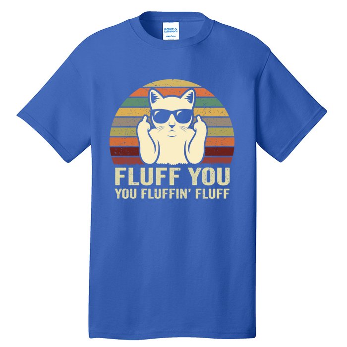 Fluff You Fluffin' Fluff Gift Funny Cat Lover Sarcastic Joke Gift Tall T-Shirt