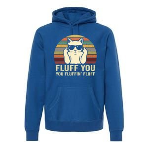 Fluff You Fluffin' Fluff Gift Funny Cat Lover Sarcastic Joke Gift Premium Hoodie