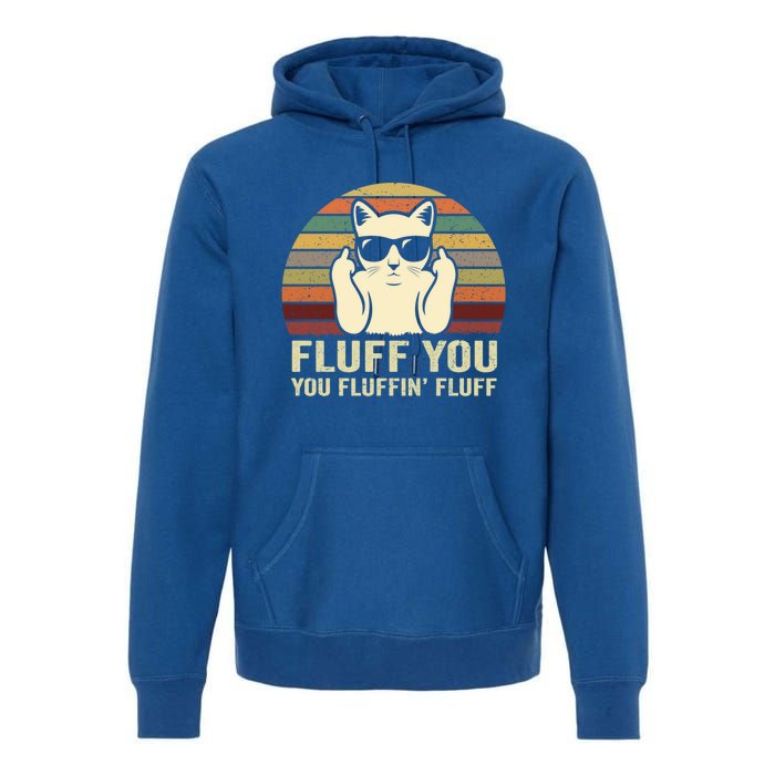 Fluff You Fluffin' Fluff Gift Funny Cat Lover Sarcastic Joke Gift Premium Hoodie