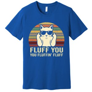 Fluff You Fluffin' Fluff Gift Funny Cat Lover Sarcastic Joke Gift Premium T-Shirt