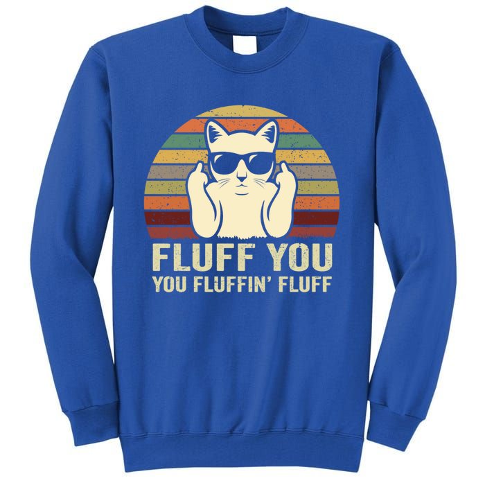 Fluff You Fluffin' Fluff Gift Funny Cat Lover Sarcastic Joke Gift Tall Sweatshirt