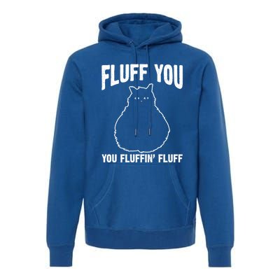 Fluff You Fluffin' Fluff Animal Cat Lover Gift Premium Hoodie