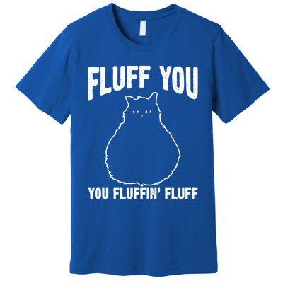 Fluff You Fluffin' Fluff Animal Cat Lover Gift Premium T-Shirt