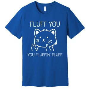 Fluff You Fluffin' Fluff Pet Cat Lover Gift Premium T-Shirt