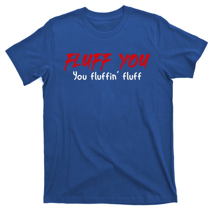 Fluff You Fluffin' Fluff Gift Funny Cat Kitten Gift T-Shirt