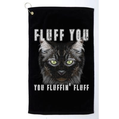 Fluff You Fluffin' Fluff Gift Funny Kitty Kitten Cat Gift Platinum Collection Golf Towel