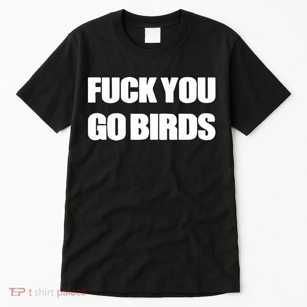 Fuck You Go Birds Tall T-Shirt