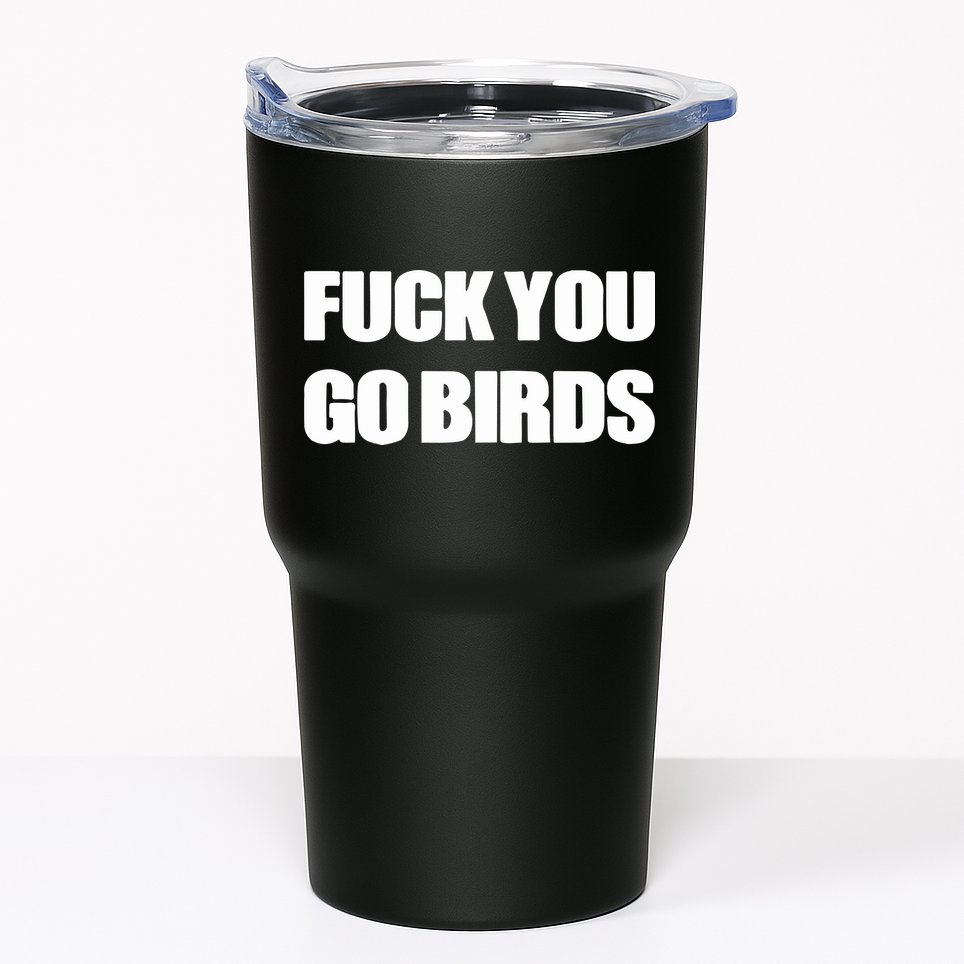 Fuck You Go Birds Tumbler