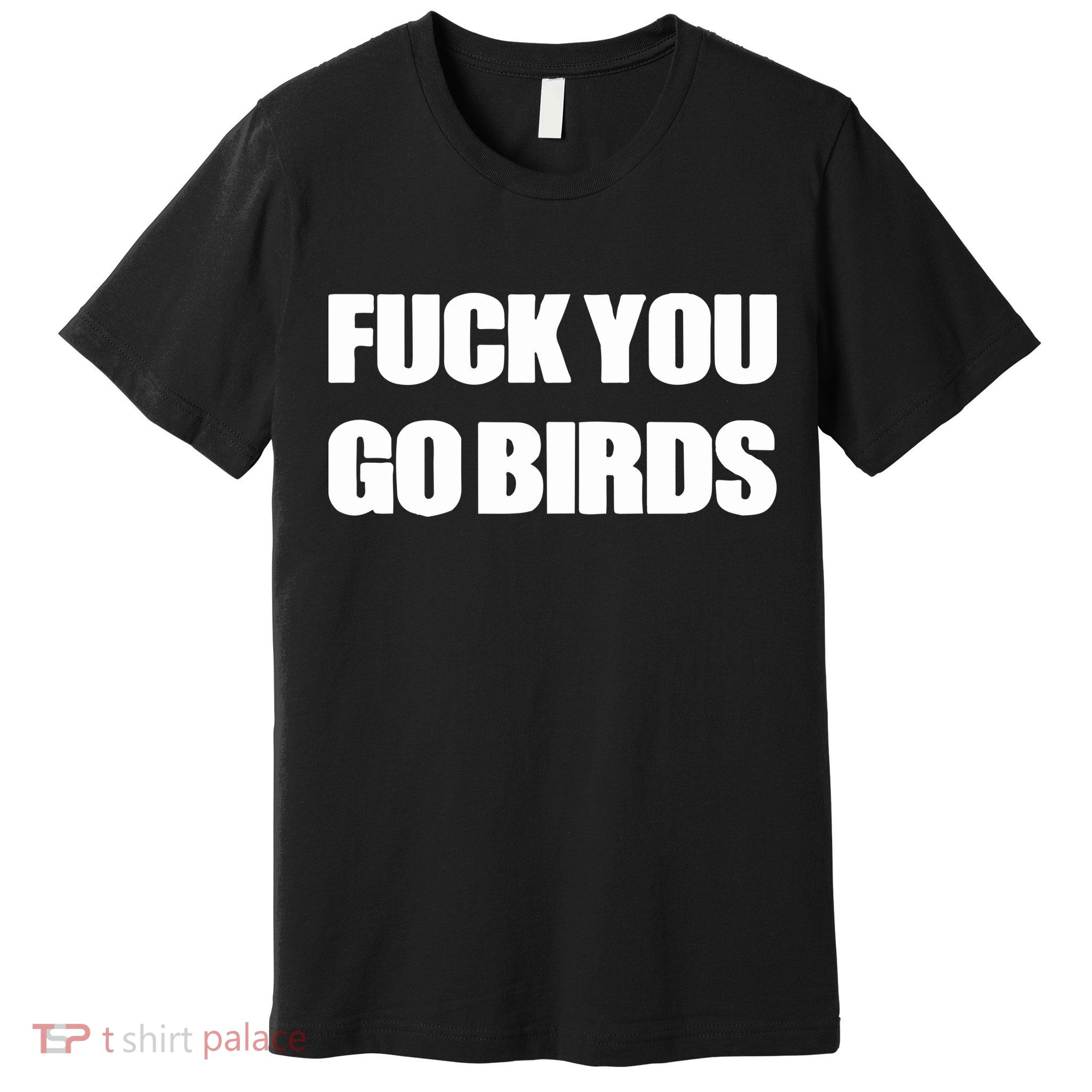 Fuck You Go Birds Premium T-Shirt