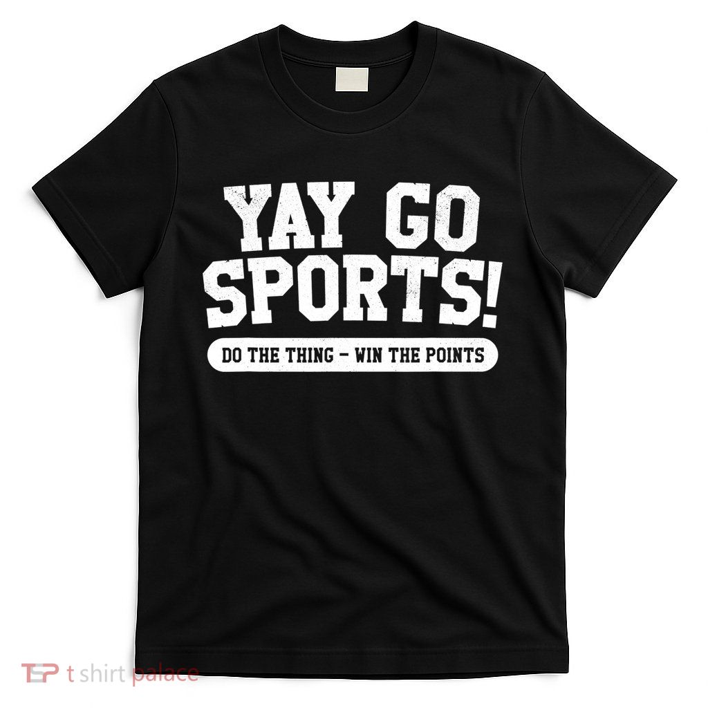Funny Yay Go Sports Gift Funny Sports Gift T-Shirt