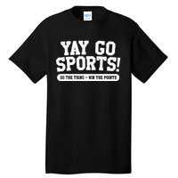 Funny Yay Go Sports Gift Funny Sports Gift Tall T-Shirt