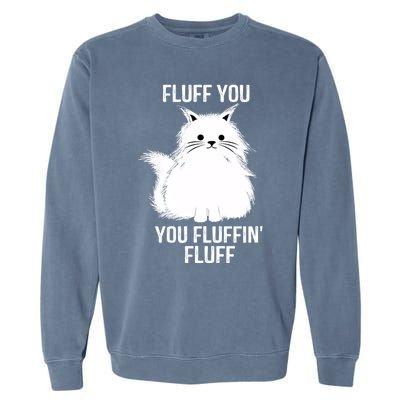 Fluff You Gift You Fluffin' Fluff Funny Cat Lover Funny Gift Kitten Gift Garment-Dyed Sweatshirt